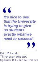It's nice to see the university is trying to give us students exactly what we need to succeed. This is a quote from student Erin McLeod