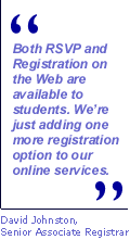 Both RSVP and Registration on the Web are available to students. We're just adding one more registration option to our services. This is a quote from David Johnson, Senior Associate Registrar